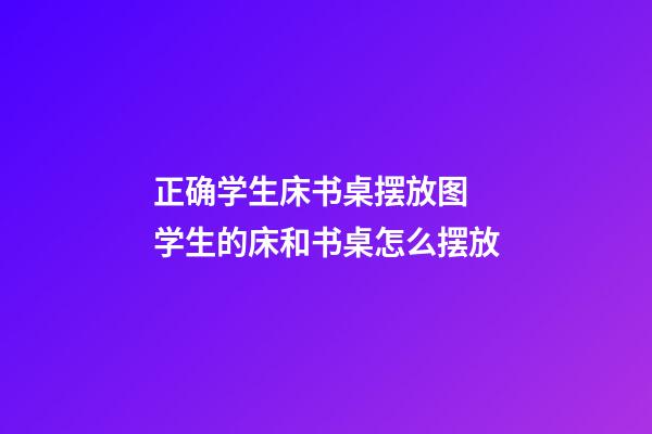 正确学生床书桌摆放图 学生的床和书桌怎么摆放